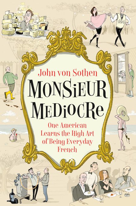cover of Monsieur Mediocre: One American Learns the High Art of Being Everyday French by John von Sothen